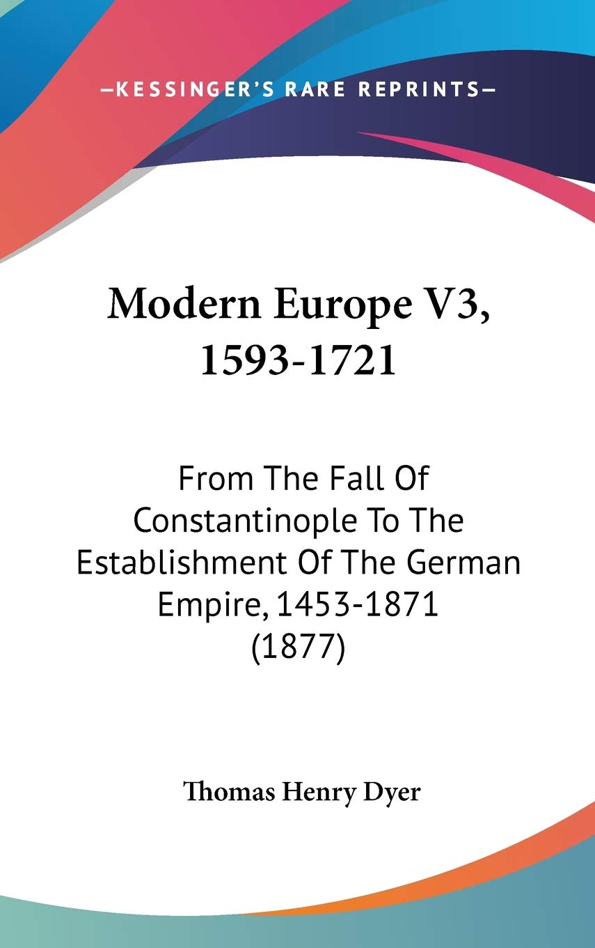 Modern Europe V3, 1593-1721: From The Fall Of Constantinople To The Establishment Of The German Empire, 1453-1871 (1877) Contemporary literature Books