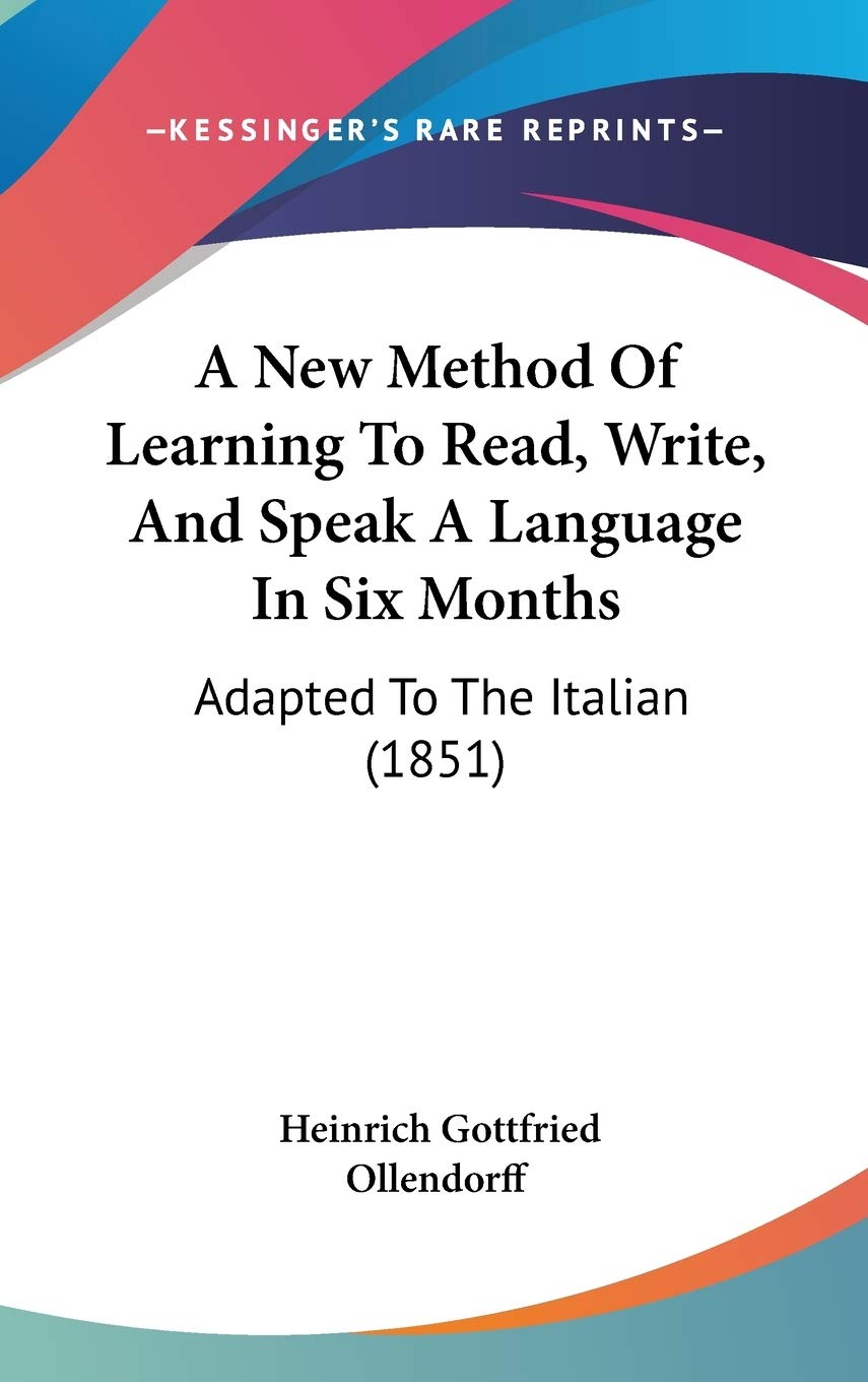 A New Method Of Learning To Read, Write, And Speak A Language In Six Months: Adapted To The Italian (1851) Poetry