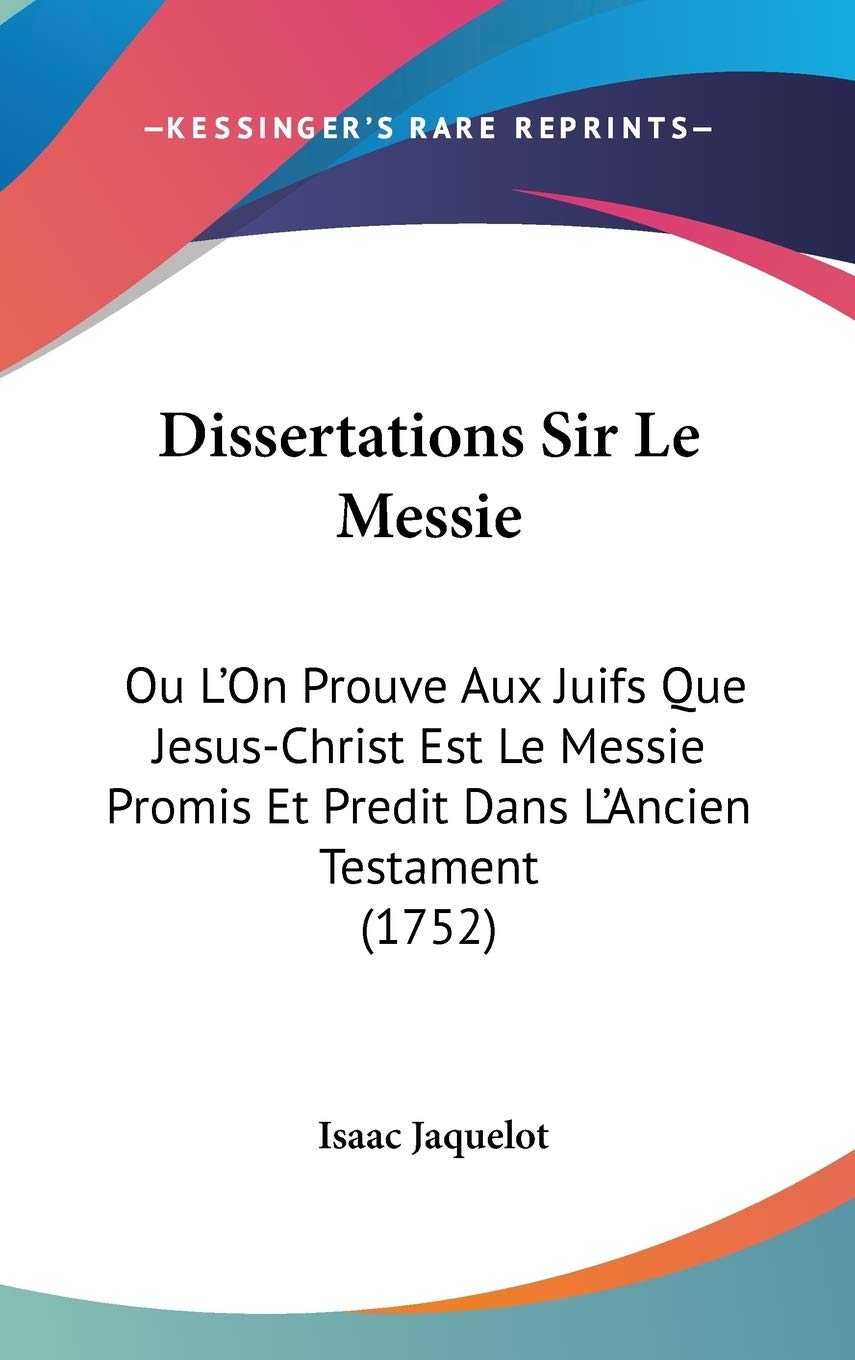 Dissertations Sir Le Messie: Ou L'On Prouve Aux Juifs Que Jesus-Christ Est Le Messie Promis Et Predit Dans L'Ancien Testament (1752) Contemporary literature