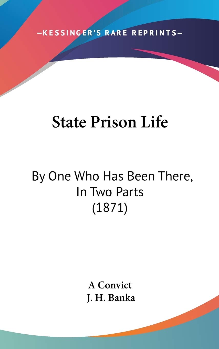 State Prison Life: By One Who Has Been There, In Two Parts (1871) Law