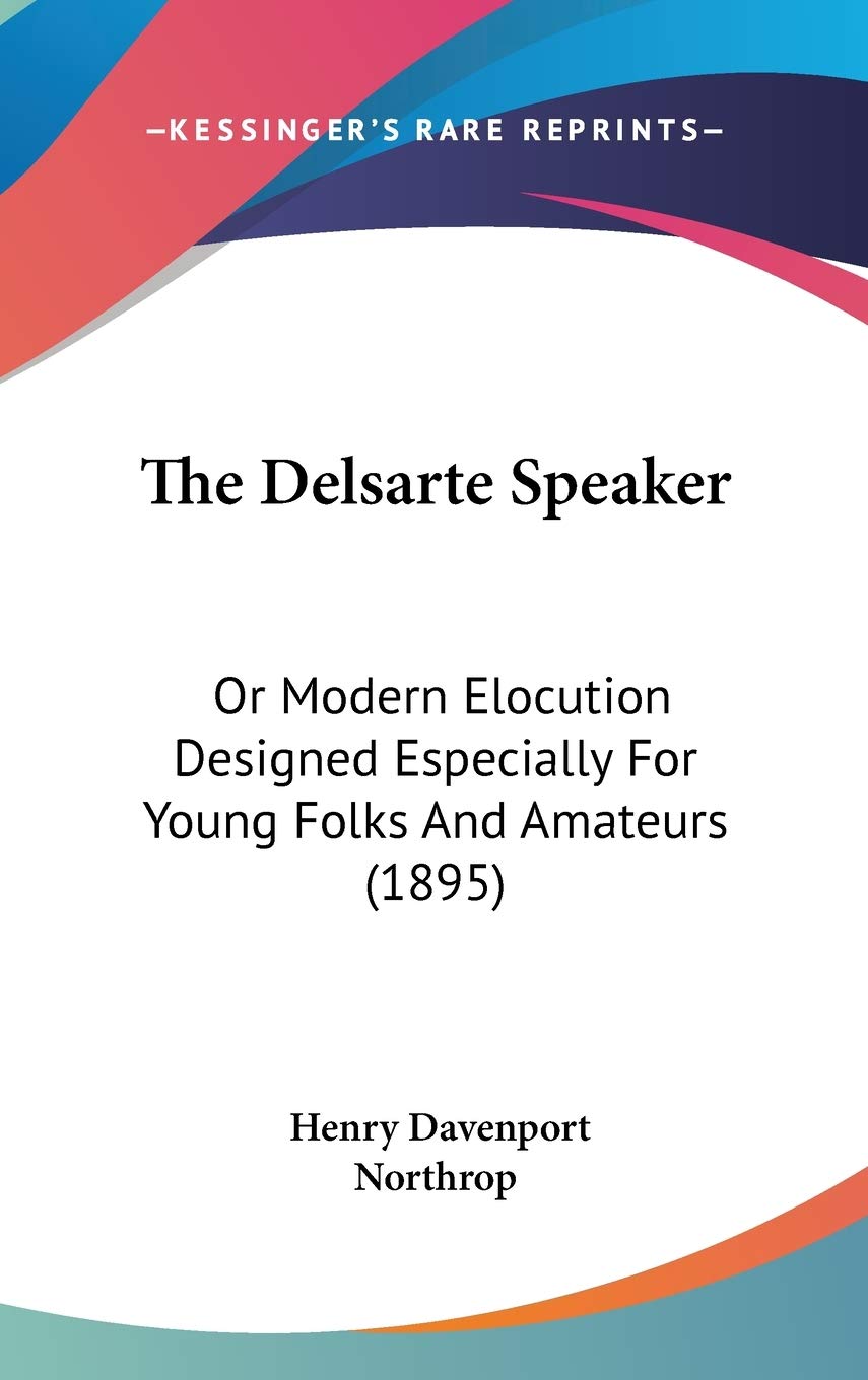 The Delsarte Speaker: Or Modern Elocution Designed Especially For Young Folks And Amateurs (1895) Philosophy
