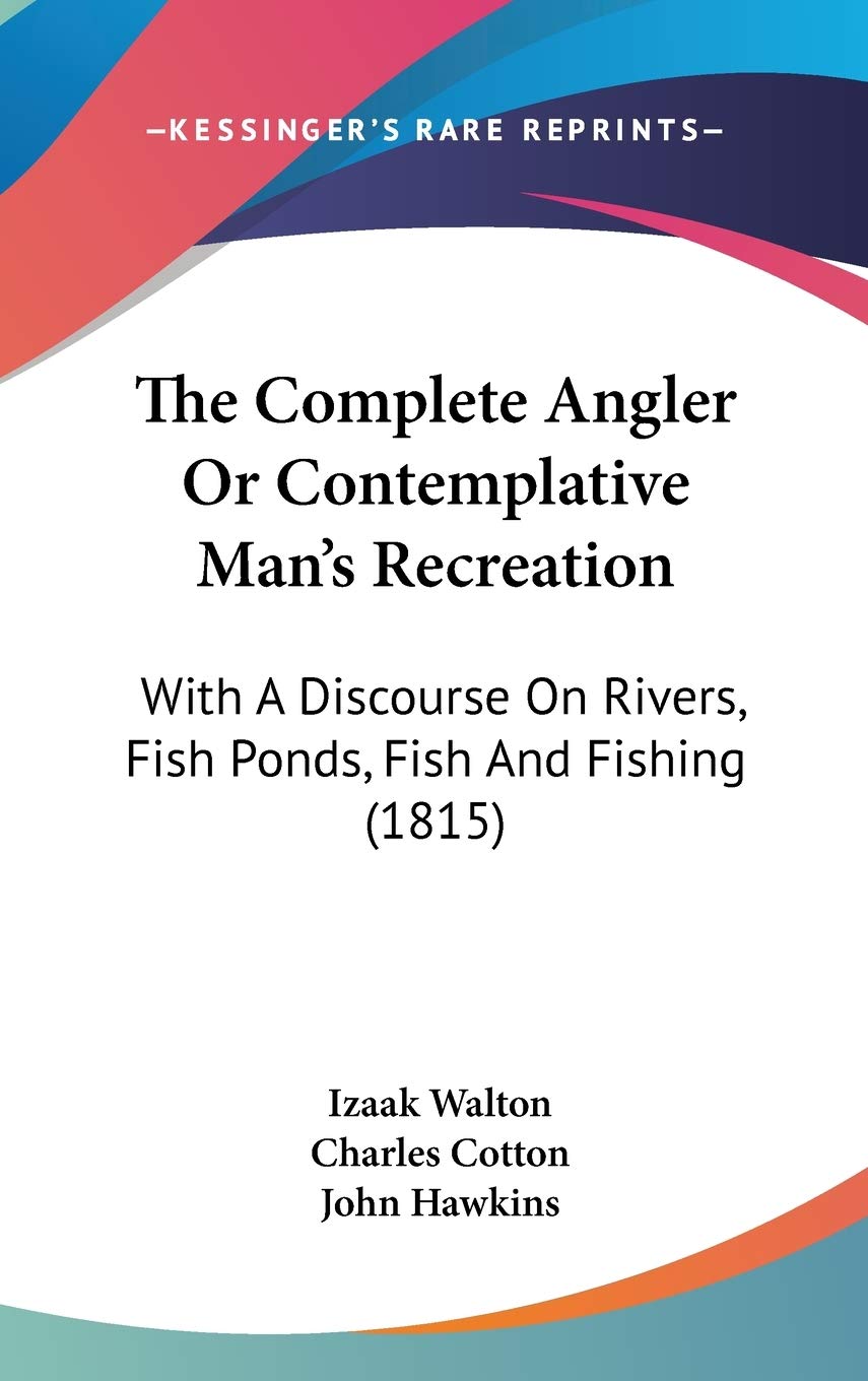 The Complete Angler Or Contemplative Man's Recreation: With A Discourse On Rivers, Fish Ponds, Fish And Fishing (1815) Leisure & Fun
