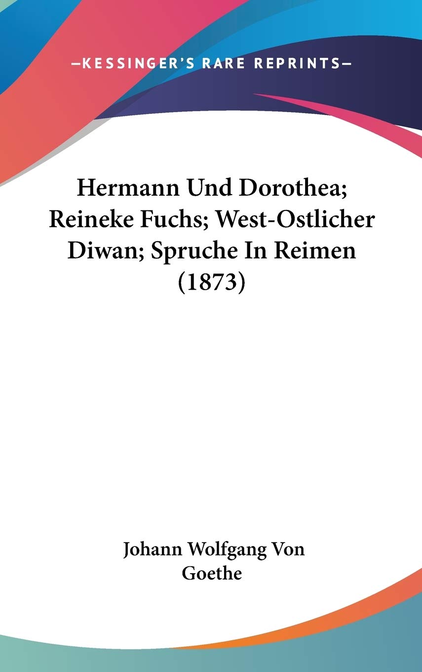 Hermann Und Dorothea; Reineke Fuchs; West-Ostlicher Diwan; Spruche In Reimen (1873) Contemporary literature