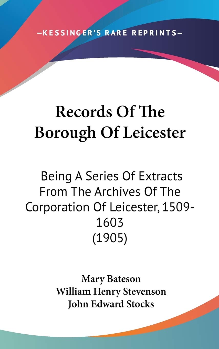 Records Of The Borough Of Leicester: Being A Series Of Extracts From The Archives Of The Corporation Of Leicester, 1509-1603 (1905) Reference Books