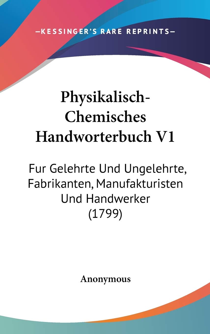 Physikalisch-Chemisches Handworterbuch V1: Fur Gelehrte Und Ungelehrte, Fabrikanten, Manufakturisten Und Handwerker (1799) Contemporary literature