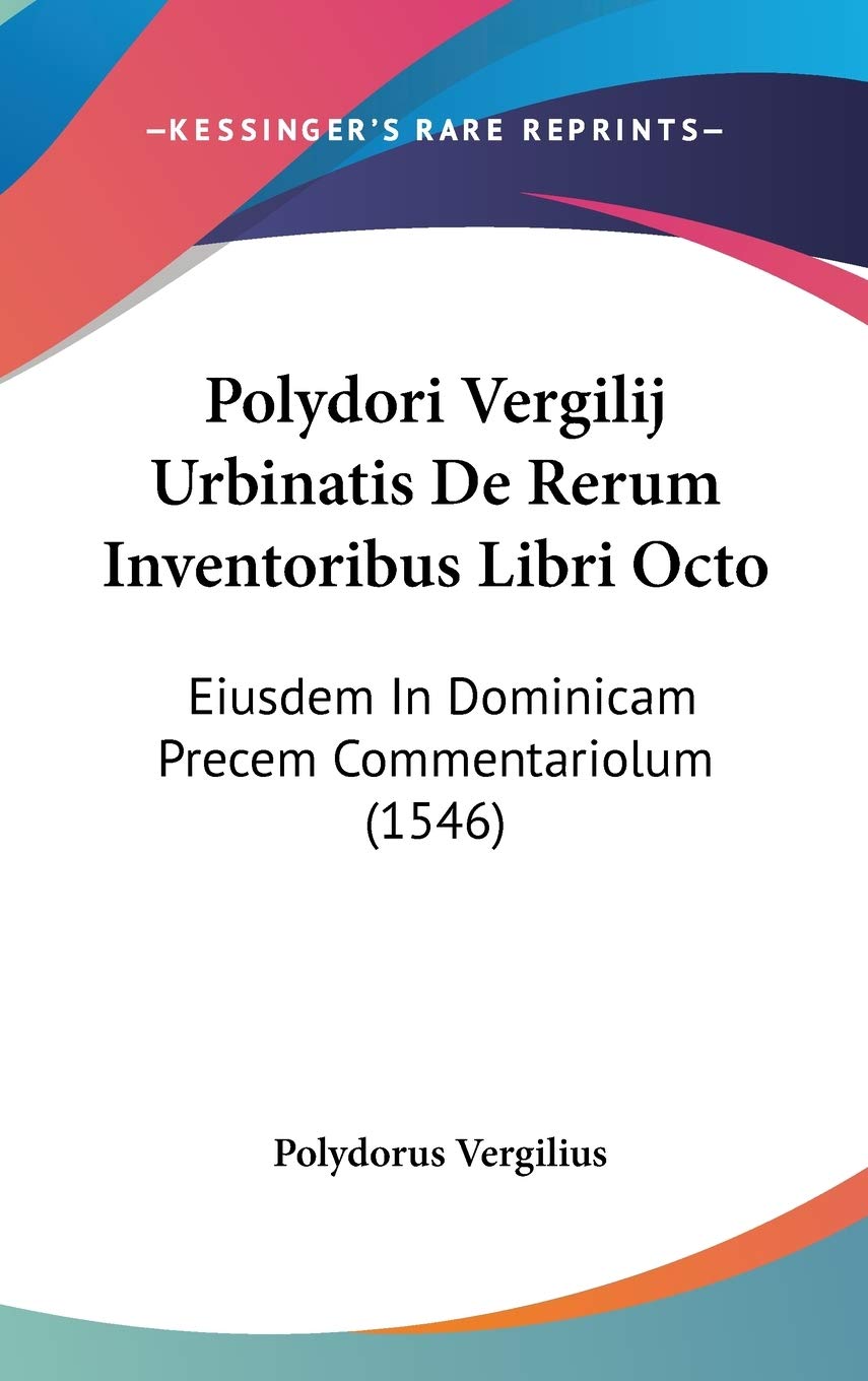 Polydori Vergilij Urbinatis De Rerum Inventoribus Libri Octo: Eiusdem In Dominicam Precem Commentariolum (1546) Contemporary literature