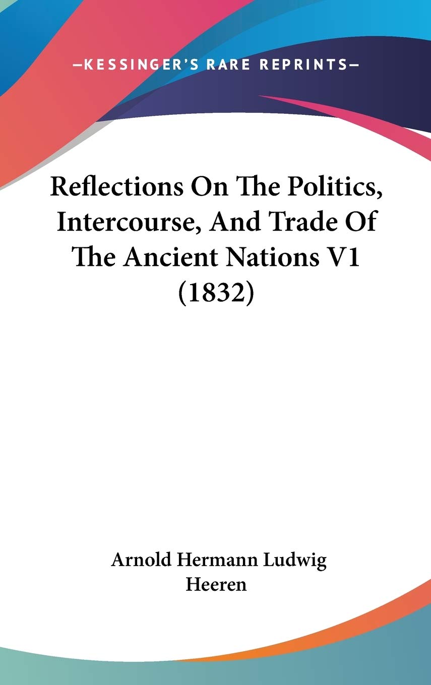 Reflections On The Politics, Intercourse, And Trade Of The Ancient Nations V1 (1832) Philosophy