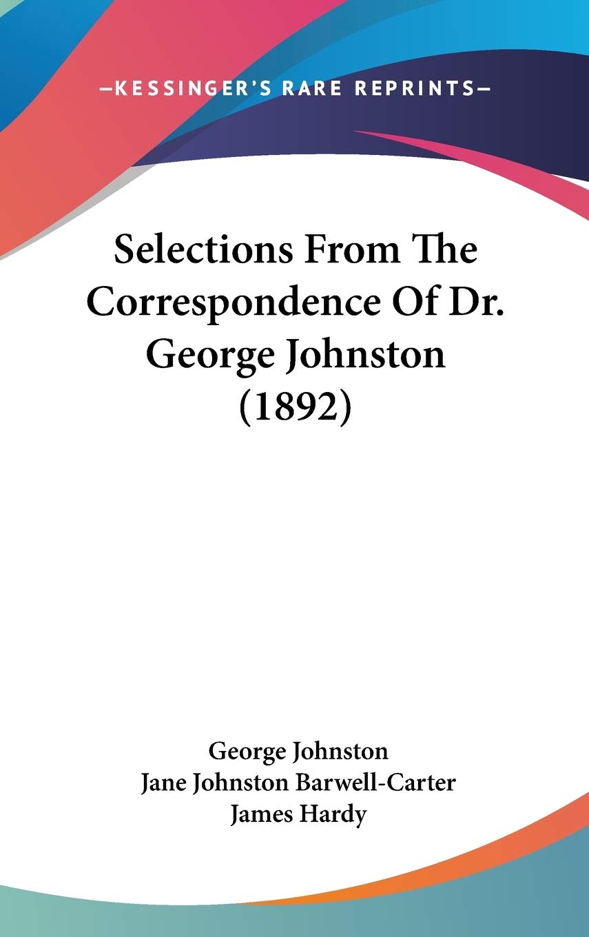 Selections From The Correspondence Of Dr. George Johnston (1892) Essays & Short Stories