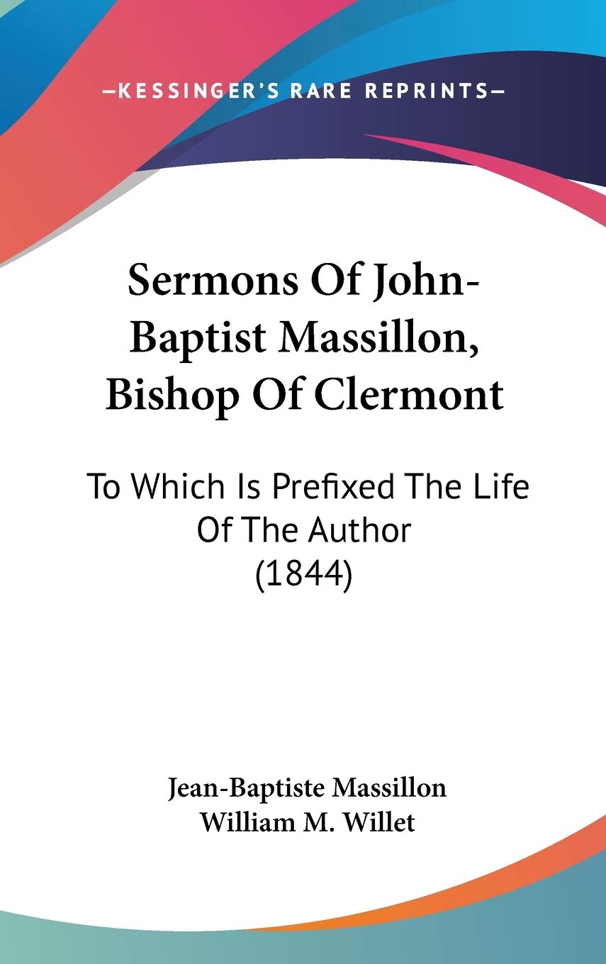 Sermons Of John-Baptist Massillon, Bishop Of Clermont: To Which Is Prefixed The Life Of The Author (1844) Religion & Esotericism