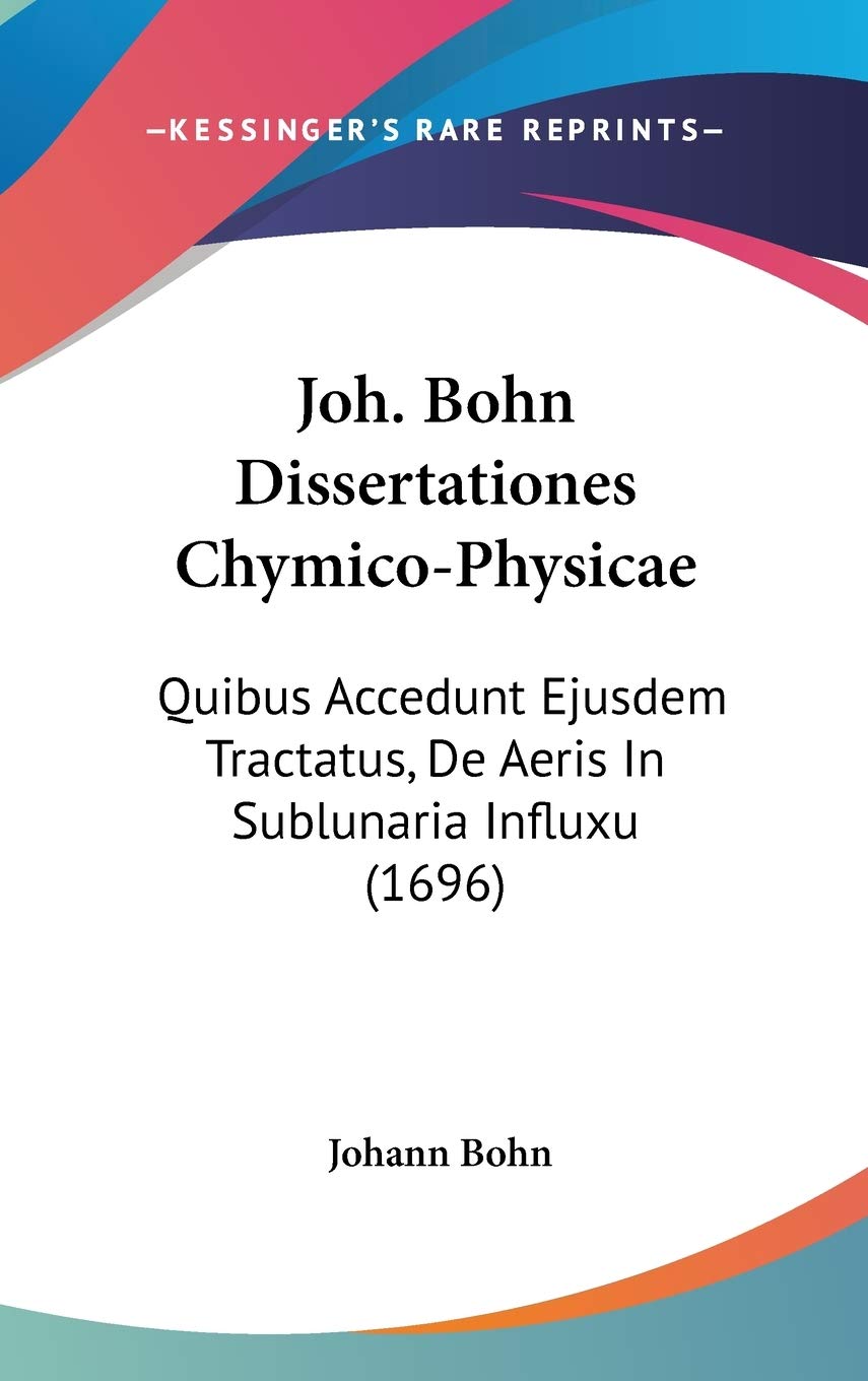 Joh. Bohn Dissertationes Chymico-Physicae: Quibus Accedunt Ejusdem Tractatus, De Aeris In Sublunaria Influxu (1696) Contemporary literature