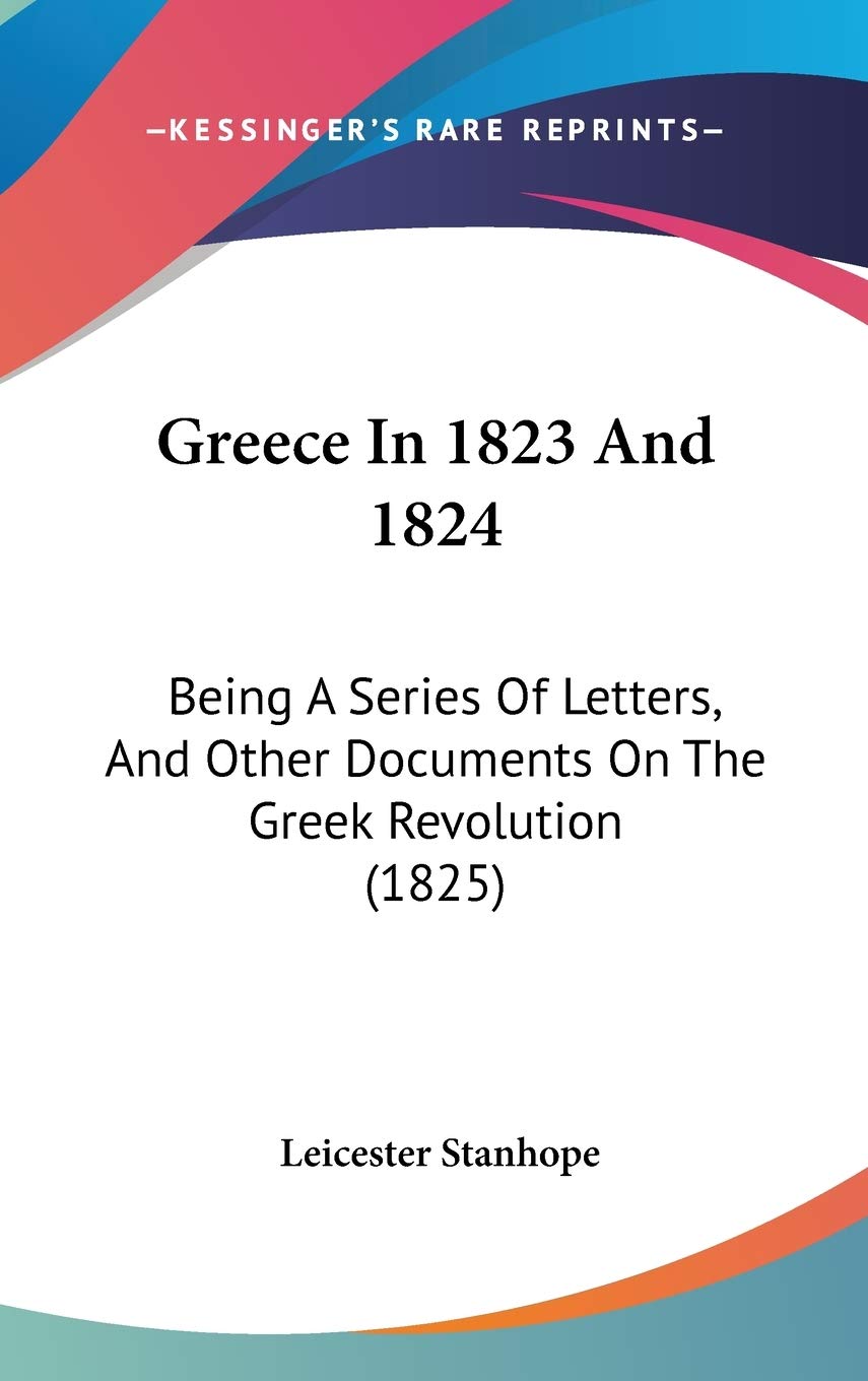 Greece In 1823 And 1824: Being A Series Of Letters, And Other Documents On The Greek Revolution (1825) Essays & Short Stories