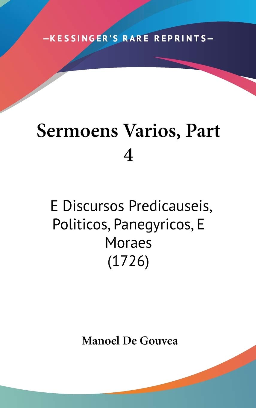 Sermoens Varios, Part 4: E Discursos Predicauseis, Politicos, Panegyricos, E Moraes (1726) International
