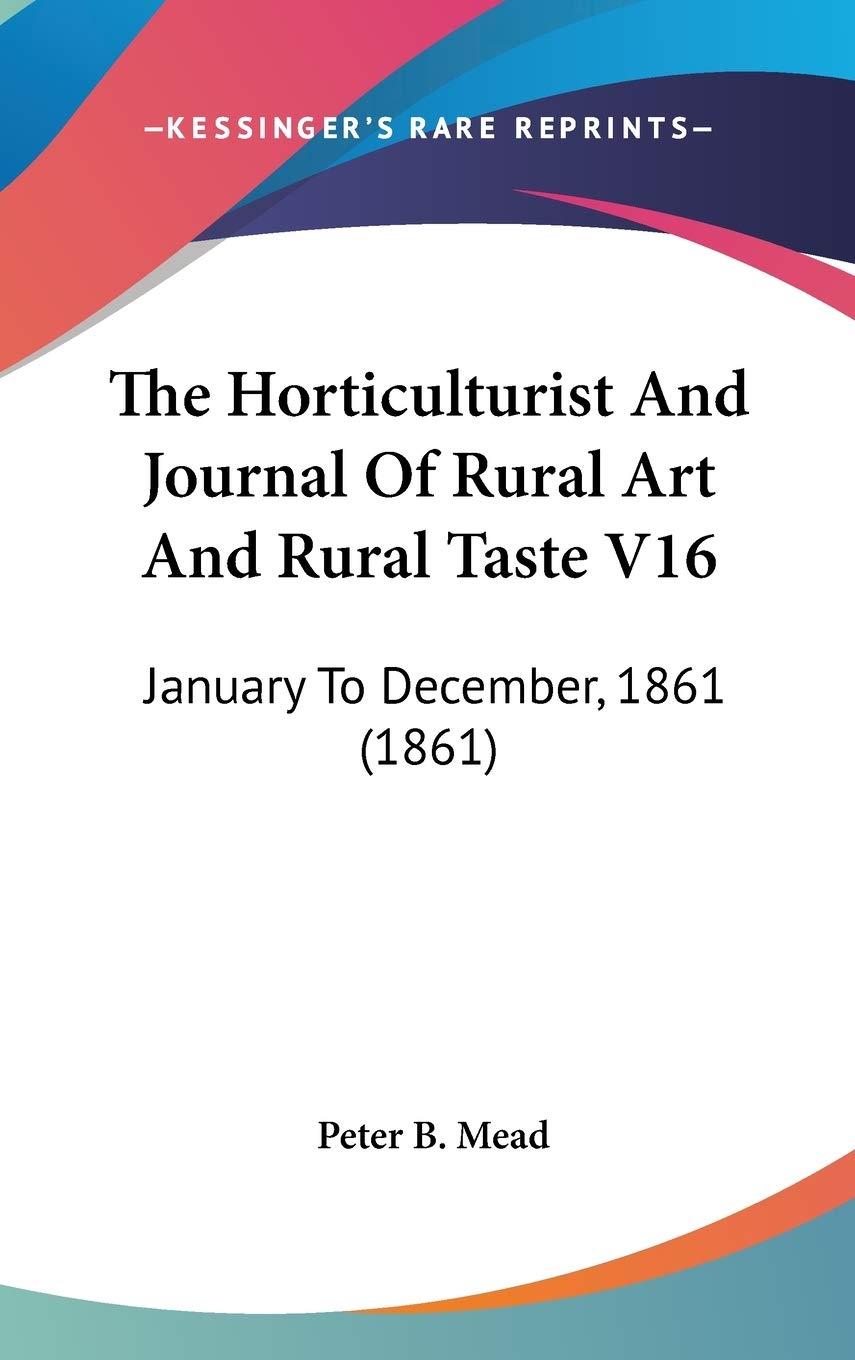 The Horticulturist And Journal Of Rural Art And Rural Taste V16: January To December, 1861 (1861) Essays & Short Stories