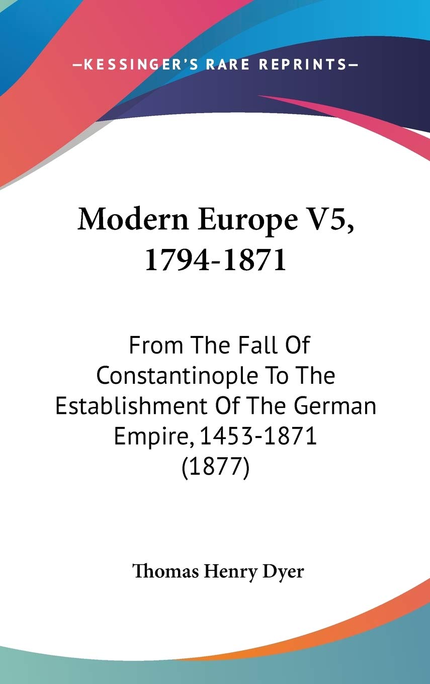 Modern Europe V5, 1794-1871: From The Fall Of Constantinople To The Establishment Of The German Empire, 1453-1871 (1877) Contemporary literature