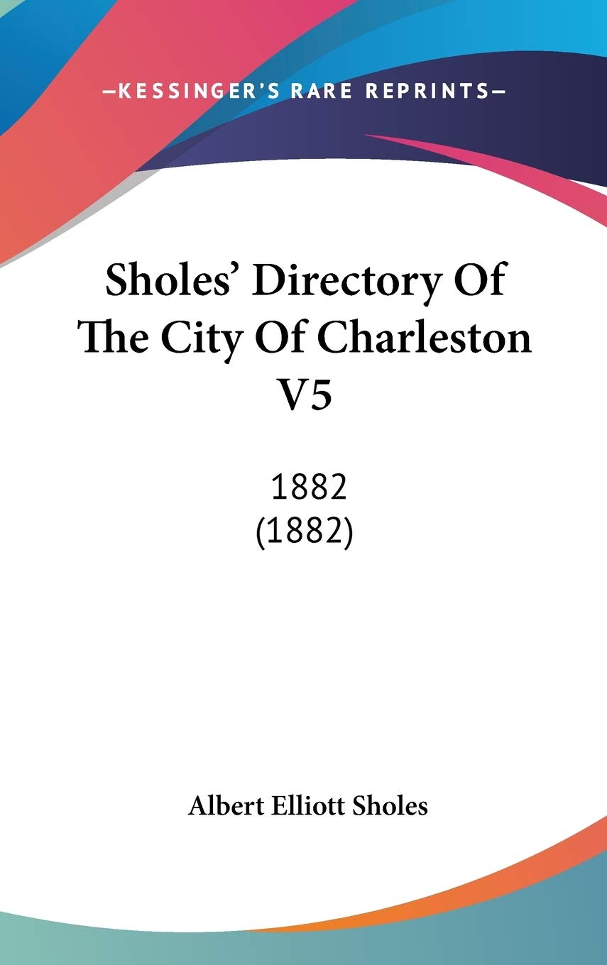 Sholes' Directory Of The City Of Charleston V5: 1882 (1882) Reference Books