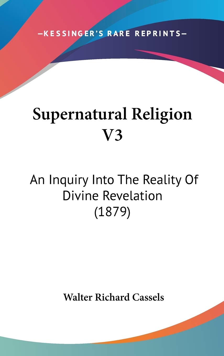 Supernatural Religion V3: An Inquiry Into The Reality Of Divine Revelation (1879) Contemporary literature