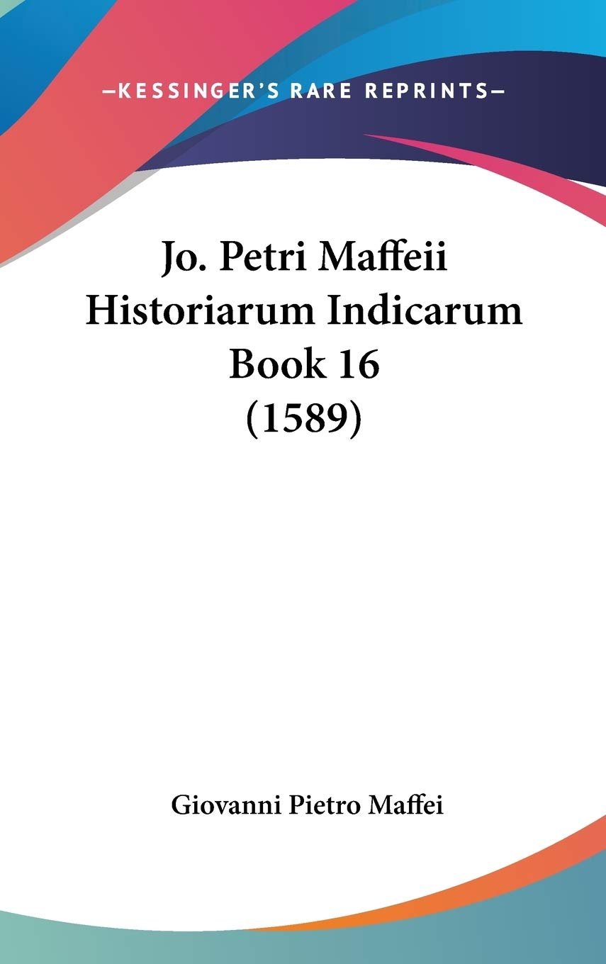 Jo. Petri Maffeii Historiarum Indicarum Book 16 (1589) International