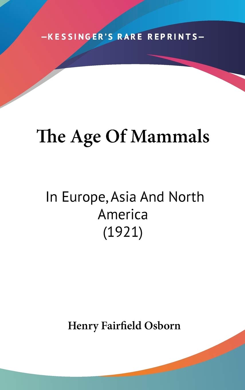 The Age Of Mammals: In Europe, Asia And North America (1921) Contemporary literature Books