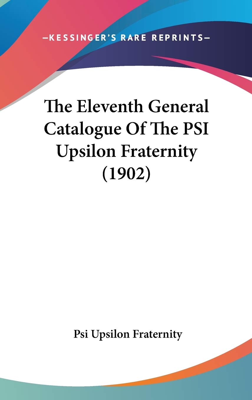The Eleventh General Catalogue Of The PSI Upsilon Fraternity (1902) Social Sciences