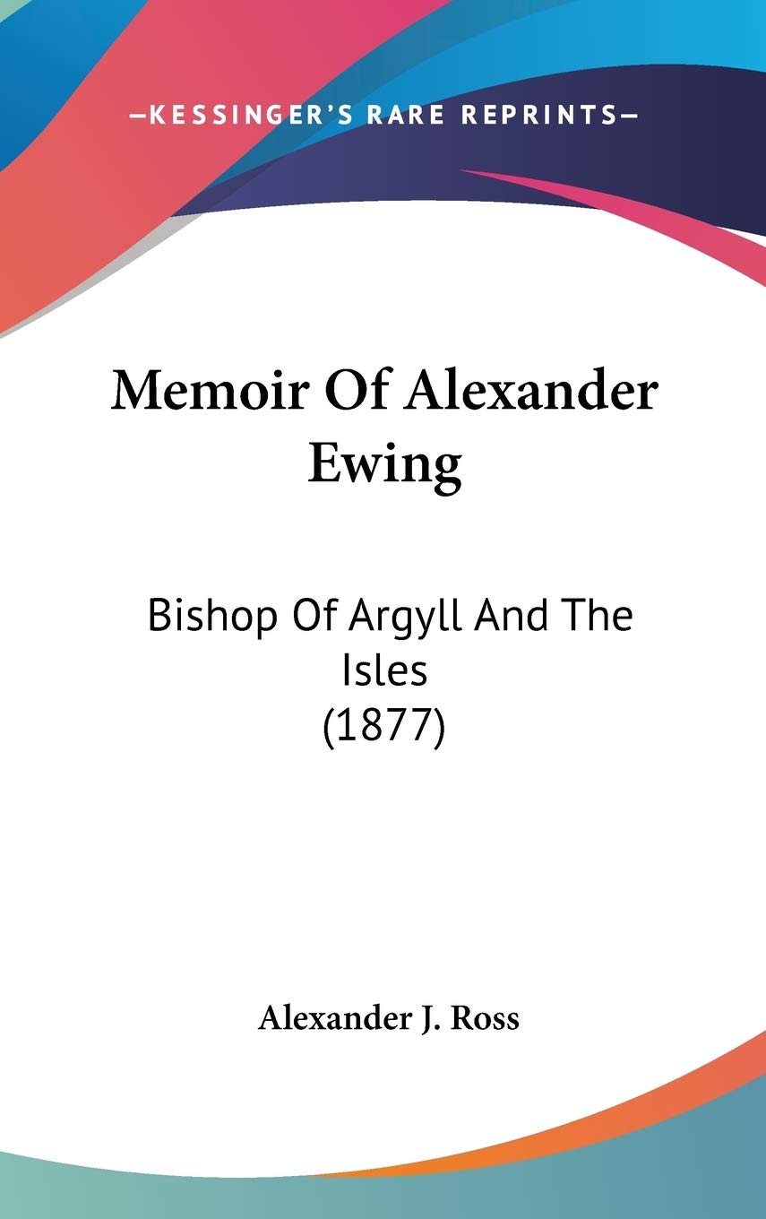 Memoir Of Alexander Ewing: Bishop Of Argyll And The Isles (1877) Essays & Short Stories