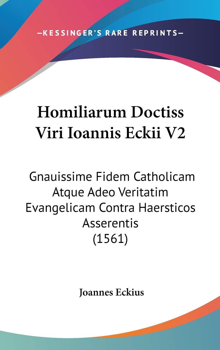 Homiliarum Doctiss Viri Ioannis Eckii V2: Gnauissime Fidem Catholicam Atque Adeo Veritatim Evangelicam Contra Haersticos Asserentis (1561) Philosophy