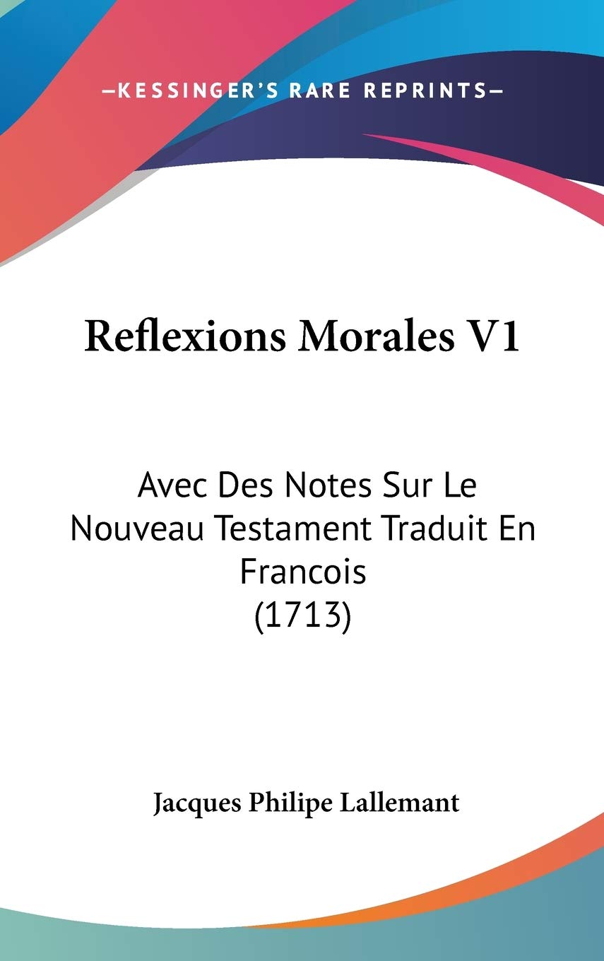 Reflexions Morales V1: Avec Des Notes Sur Le Nouveau Testament Traduit En Francois (1713) Contemporary literature