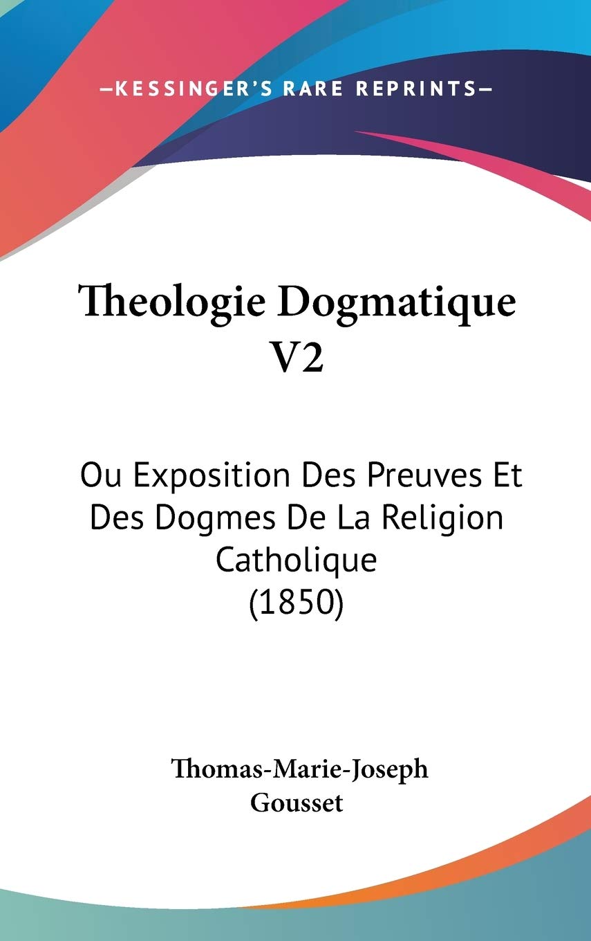Theologie Dogmatique V2: Ou Exposition Des Preuves Et Des Dogmes De La Religion Catholique (1850) Contemporary literature