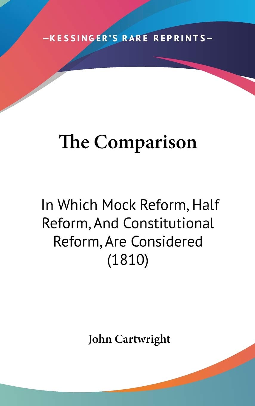 The Comparison: In Which Mock Reform, Half Reform, And Constitutional Reform, Are Considered (1810) Law