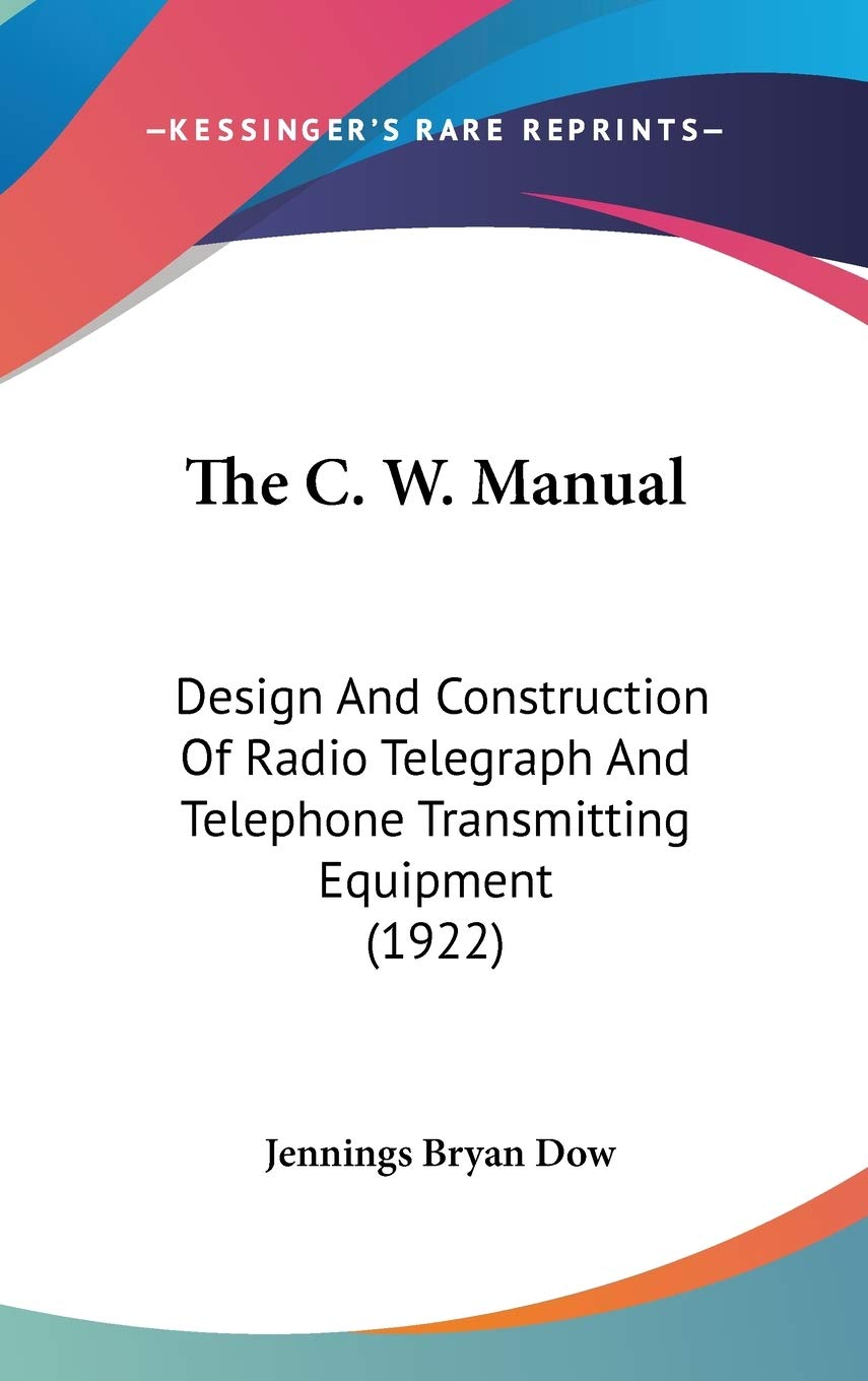 The C. W. Manual: Design And Construction Of Radio Telegraph And Telephone Transmitting Equipment (1922) Reference Books