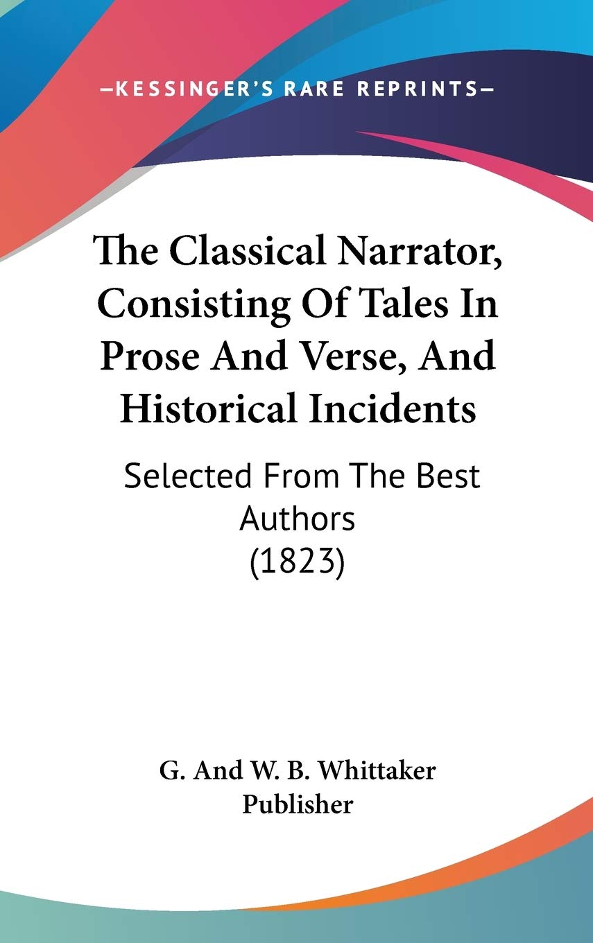 The Classical Narrator, Consisting Of Tales In Prose And Verse, And Historical Incidents: Selected From The Best Authors (1823) Philosophy