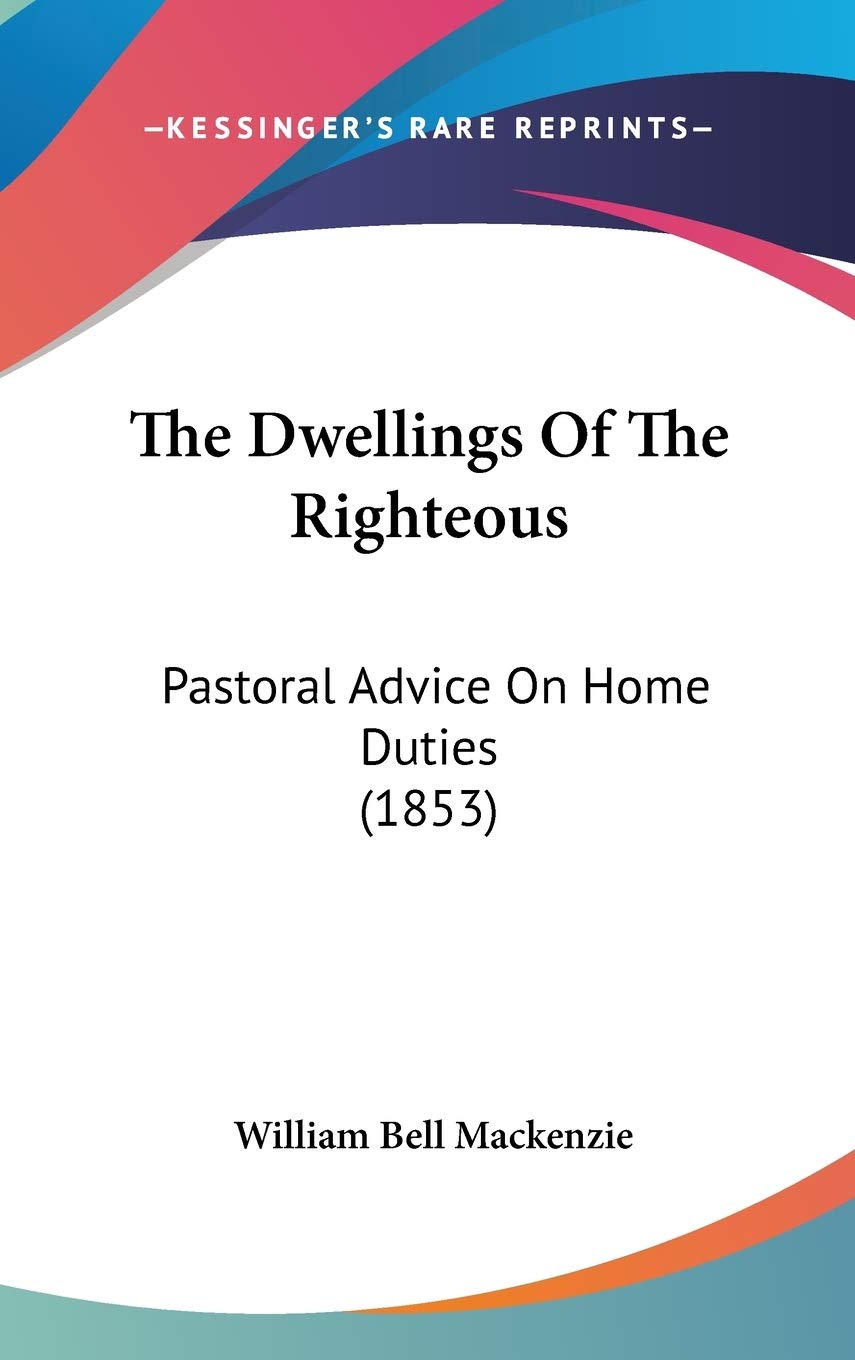 The Dwellings Of The Righteous: Pastoral Advice On Home Duties (1853) Philosophy
