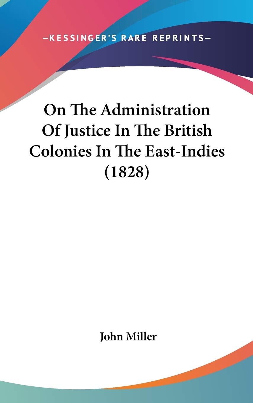 On The Administration Of Justice In The British Colonies In The East-Indies (1828) Law