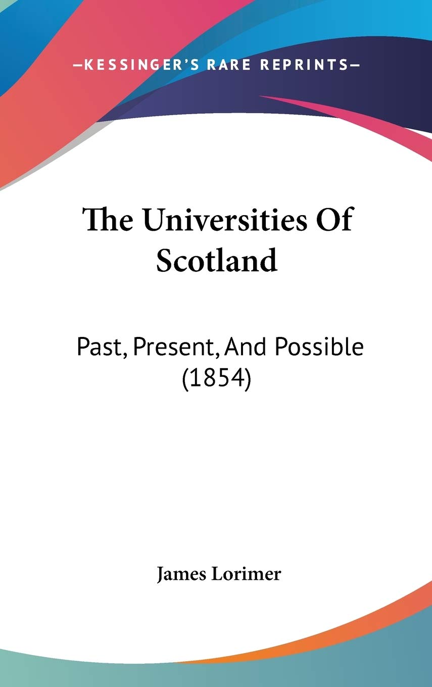 The Universities Of Scotland: Past, Present, And Possible (1854) Drama