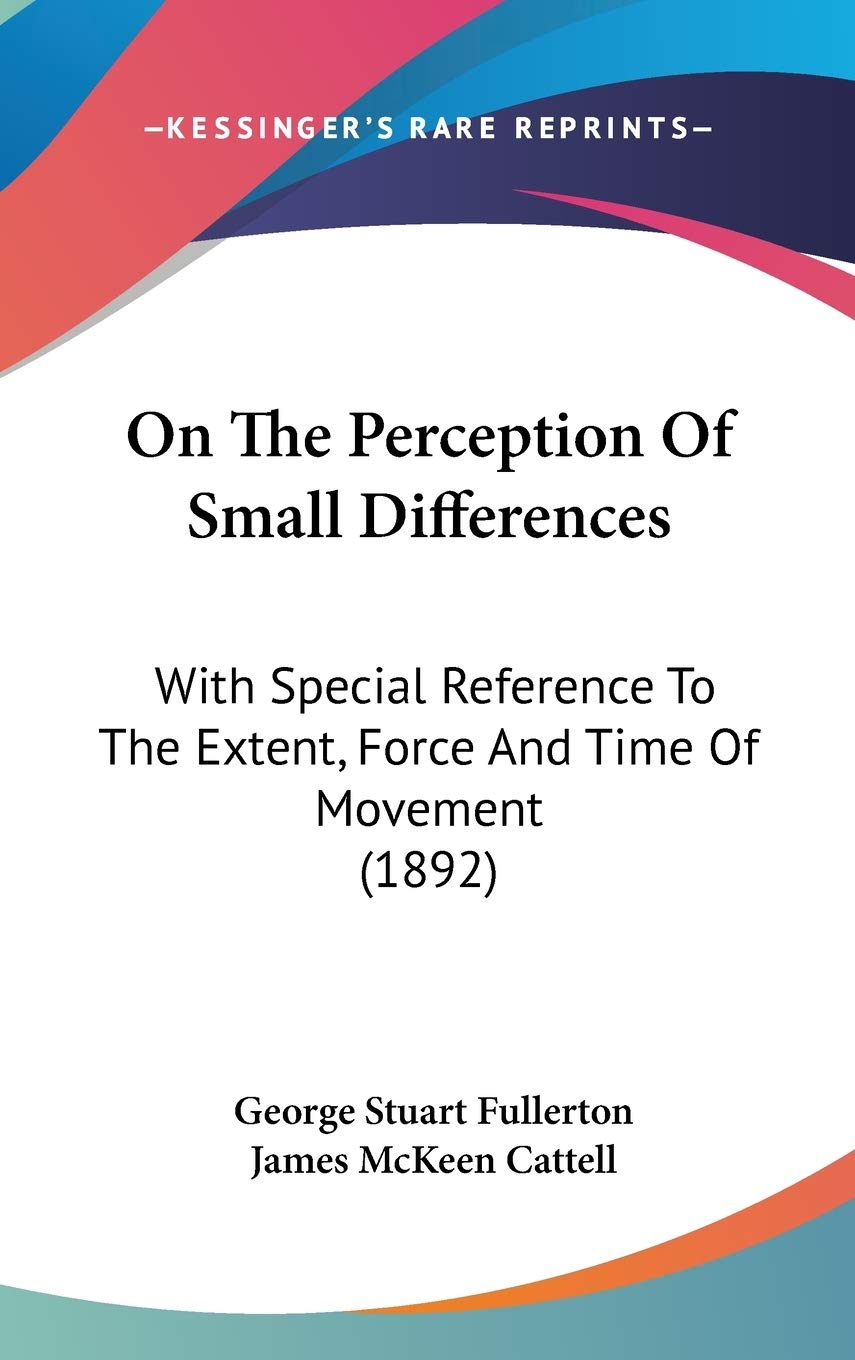 On The Perception Of Small Differences: With Special Reference To The Extent, Force And Time Of Movement (1892) Essays & Short Stories