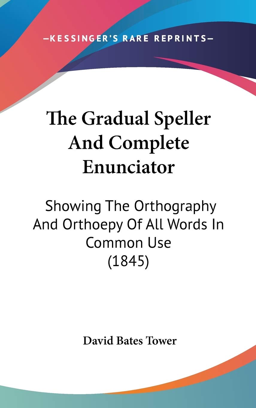 The Gradual Speller And Complete Enunciator: Showing The Orthography And Orthoepy Of All Words In Common Use (1845) Foreign Languages ​​& Dictionaries