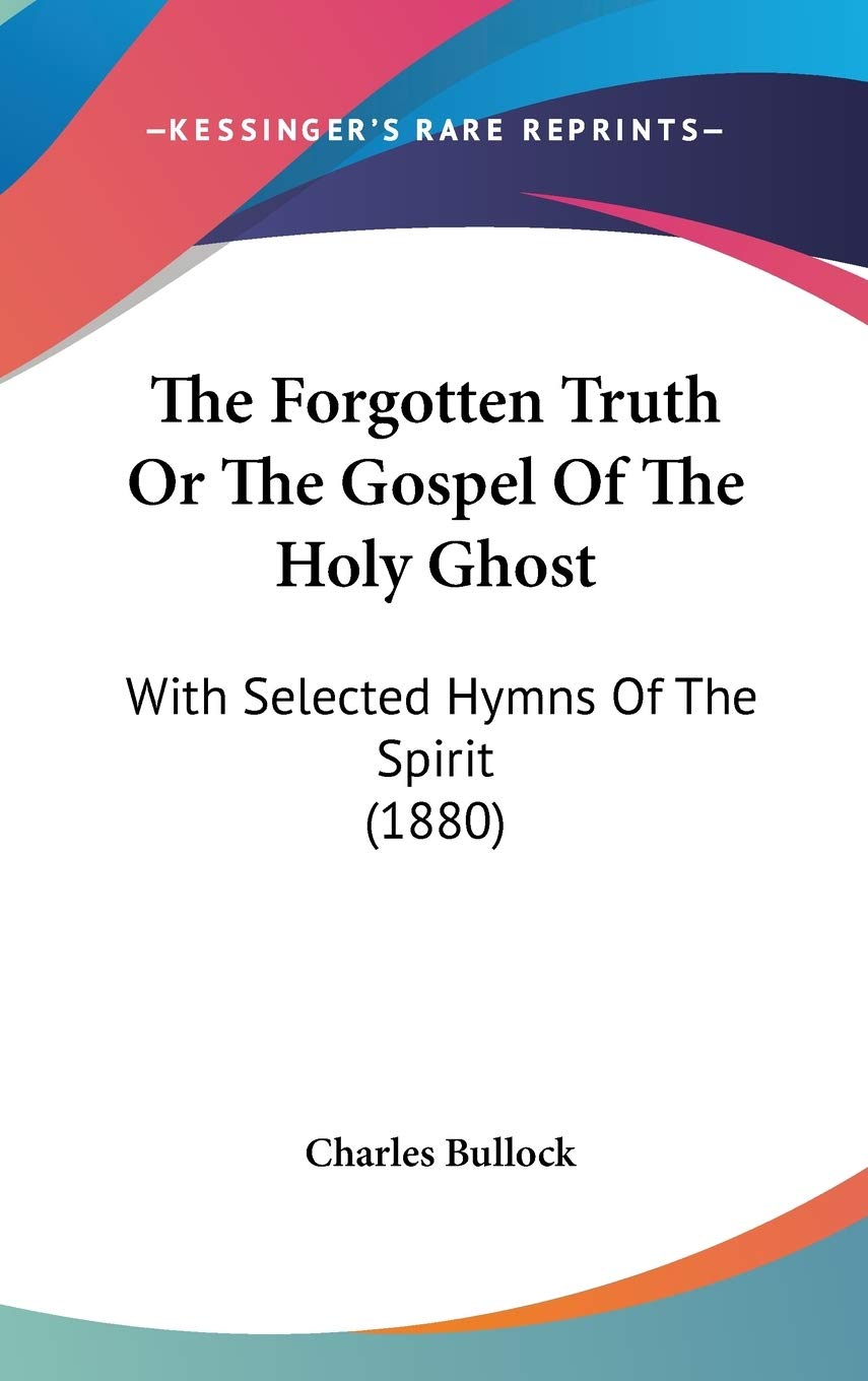 The Forgotten Truth Or The Gospel Of The Holy Ghost: With Selected Hymns Of The Spirit (1880) Philosophy