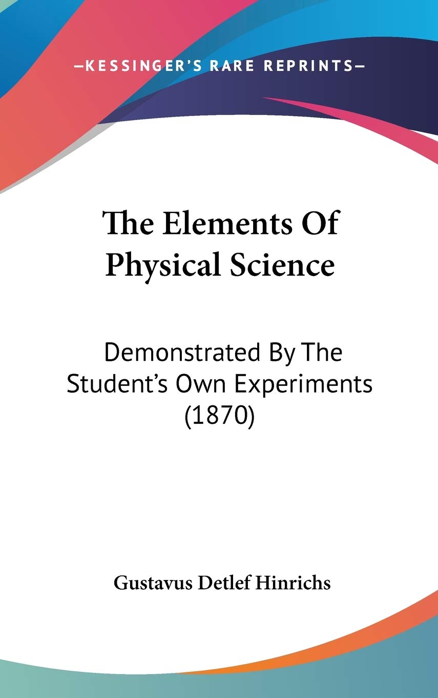 The Elements Of Physical Science: Demonstrated By The Student's Own Experiments (1870) Learning & Reference