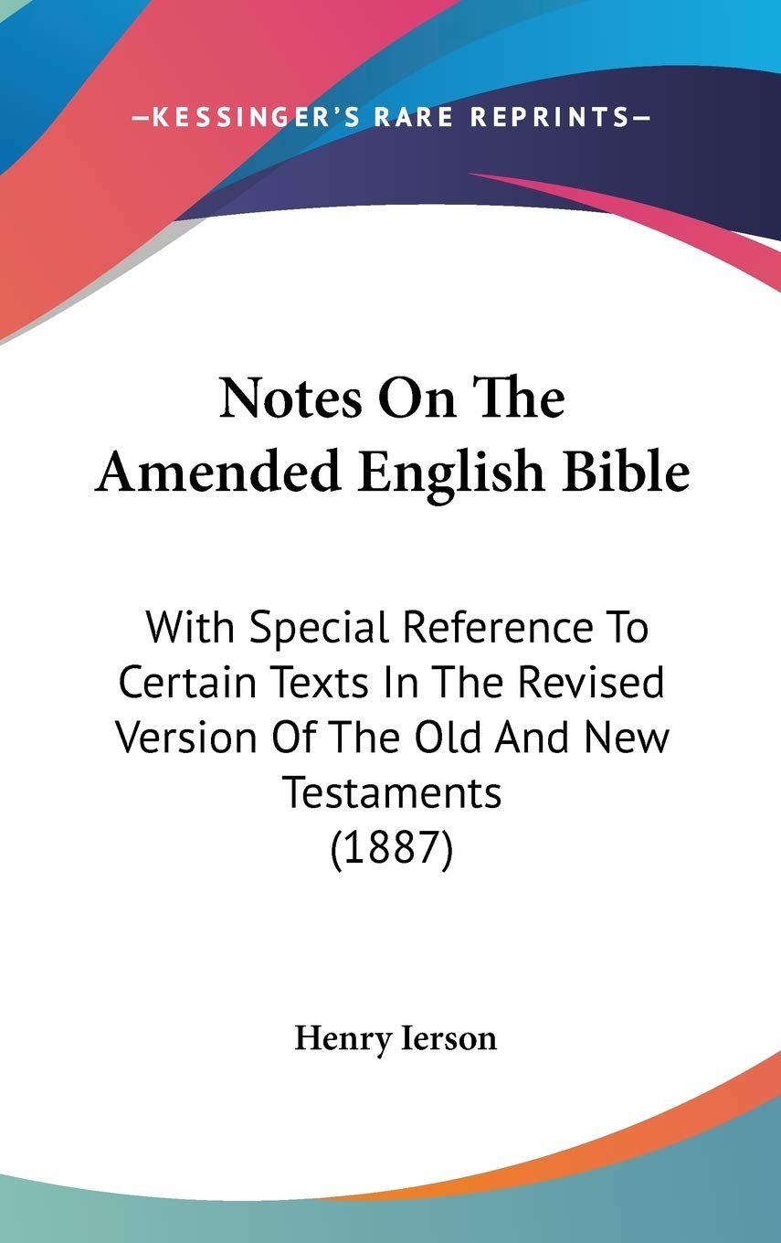 Notes On The Amended English Bible: With Special Reference To Certain Texts In The Revised Version Of The Old And New Testaments (1887) Religion & Esotericism