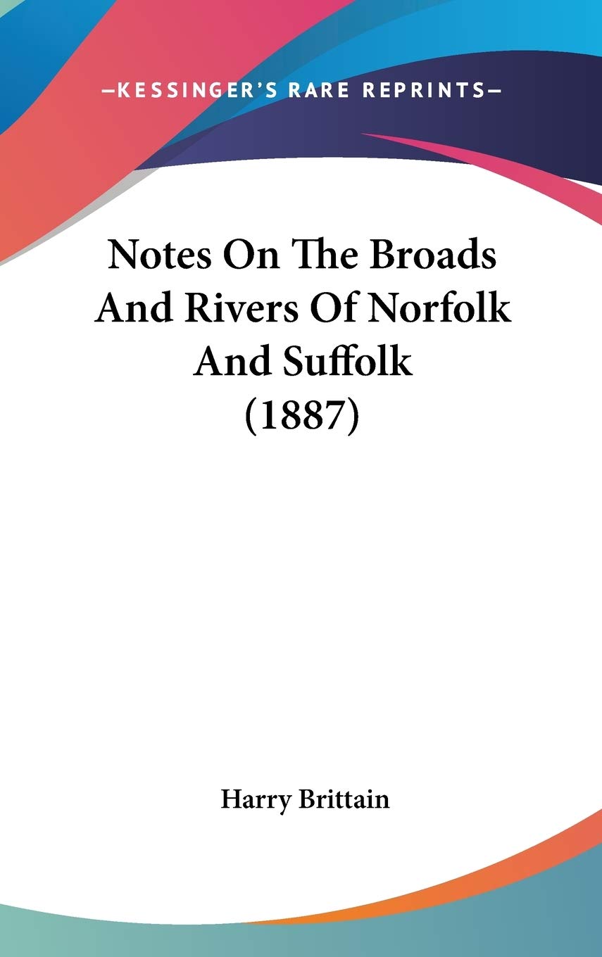 Notes On The Broads And Rivers Of Norfolk And Suffolk (1887) Essays & Short Stories