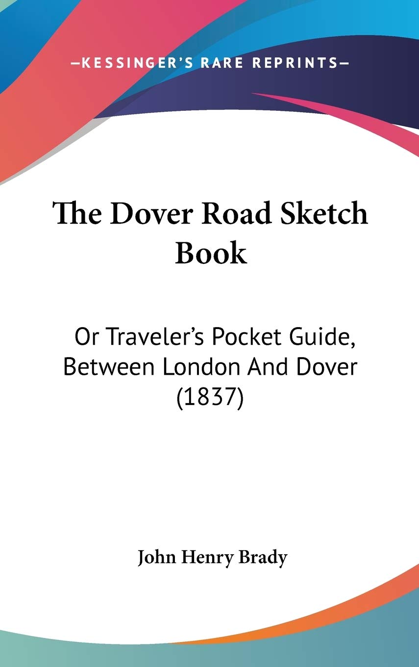 The Dover Road Sketch Book: Or Traveler's Pocket Guide, Between London And Dover (1837) Essays & Short Stories