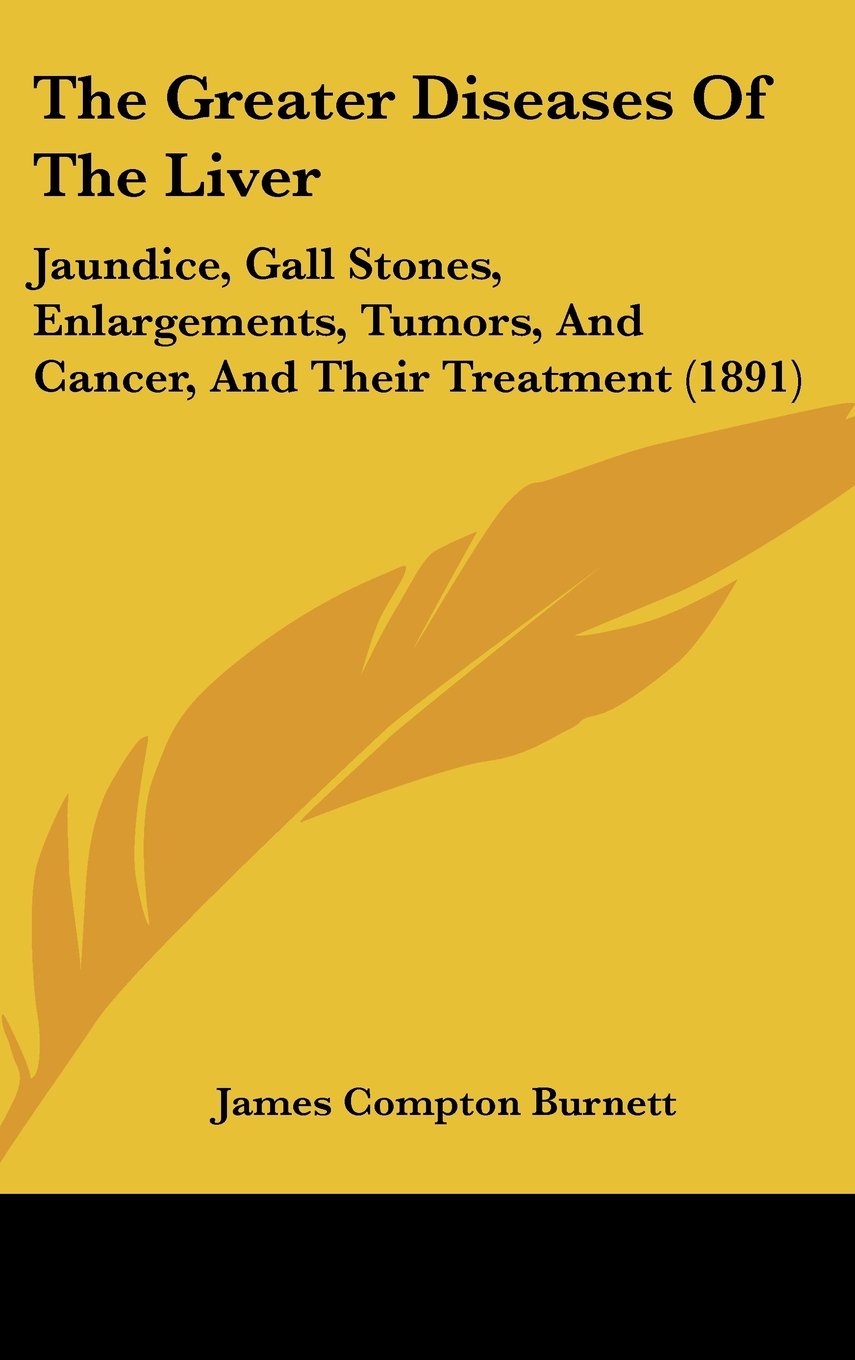 The Greater Diseases Of The Liver: Jaundice, Gall Stones, Enlargements, Tumors, And Cancer, And Their Treatment (1891) Contemporary literature Books