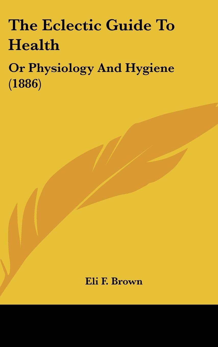 The Eclectic Guide To Health: Or Physiology And Hygiene (1886) Contemporary literature