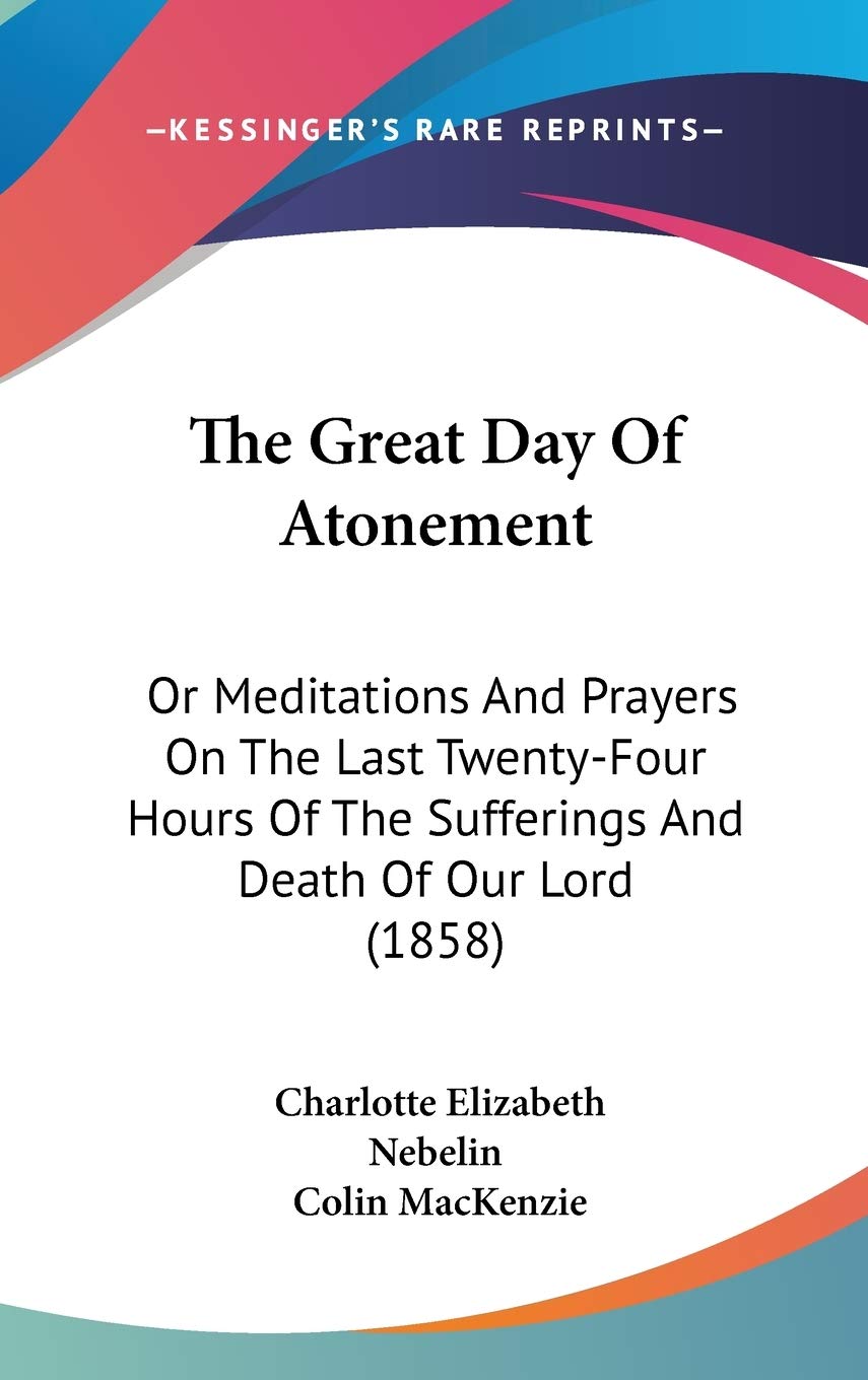 The Great Day Of Atonement: Or Meditations And Prayers On The Last Twenty-Four Hours Of The Sufferings And Death Of Our Lord (1858) Philosophy