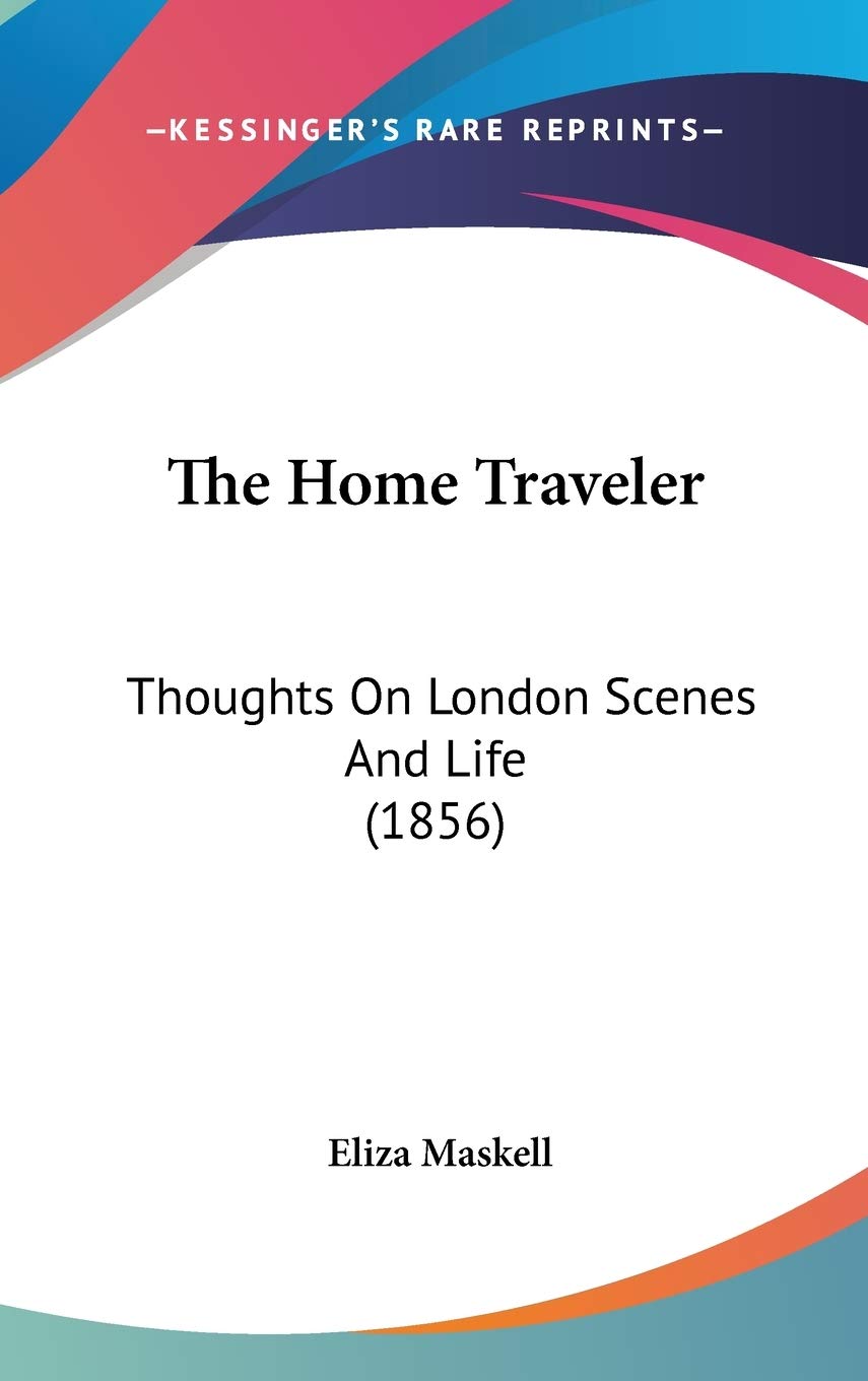 The Home Traveler: Thoughts On London Scenes And Life (1856) Essays & Short Stories