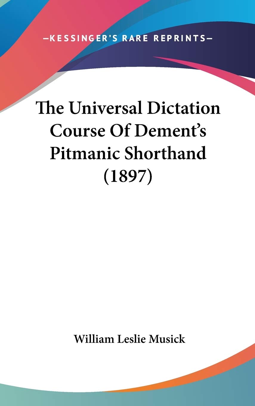 The Universal Dictation Course Of Dement's Pitmanic Shorthand (1897) Business, Finance & Career