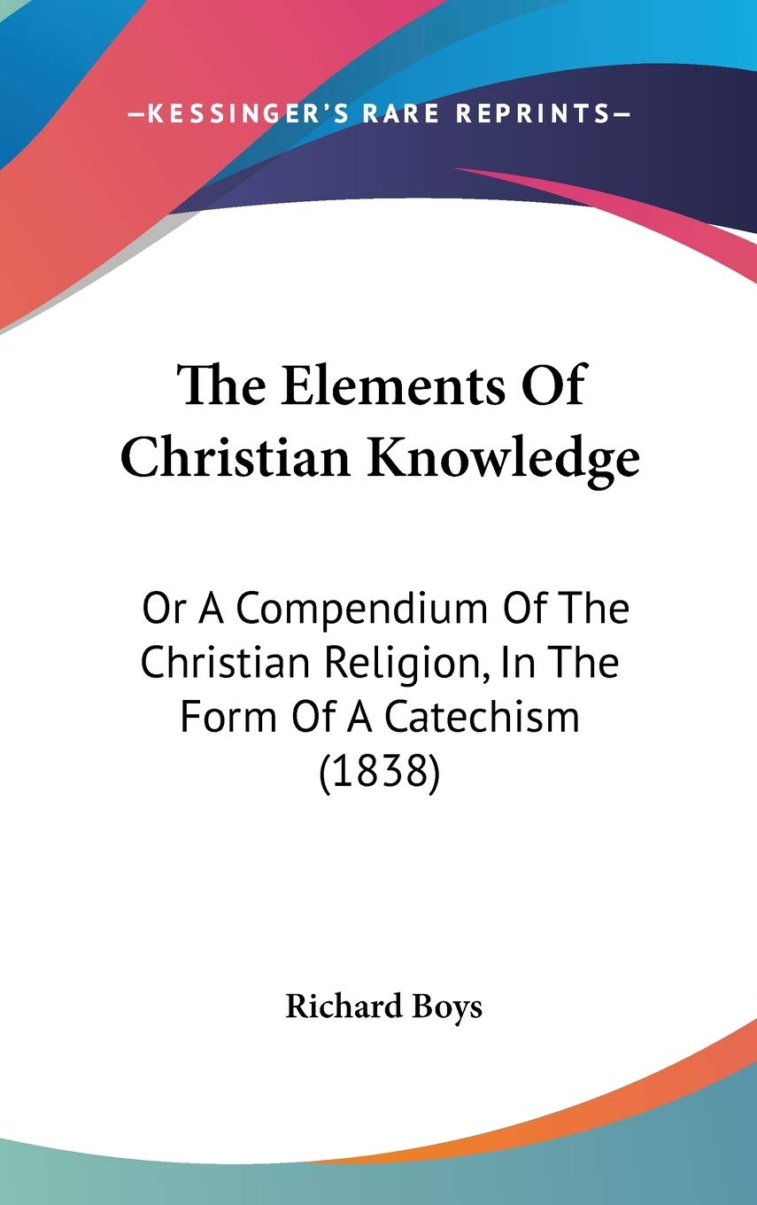 The Elements Of Christian Knowledge: Or A Compendium Of The Christian Religion, In The Form Of A Catechism (1838) Philosophy