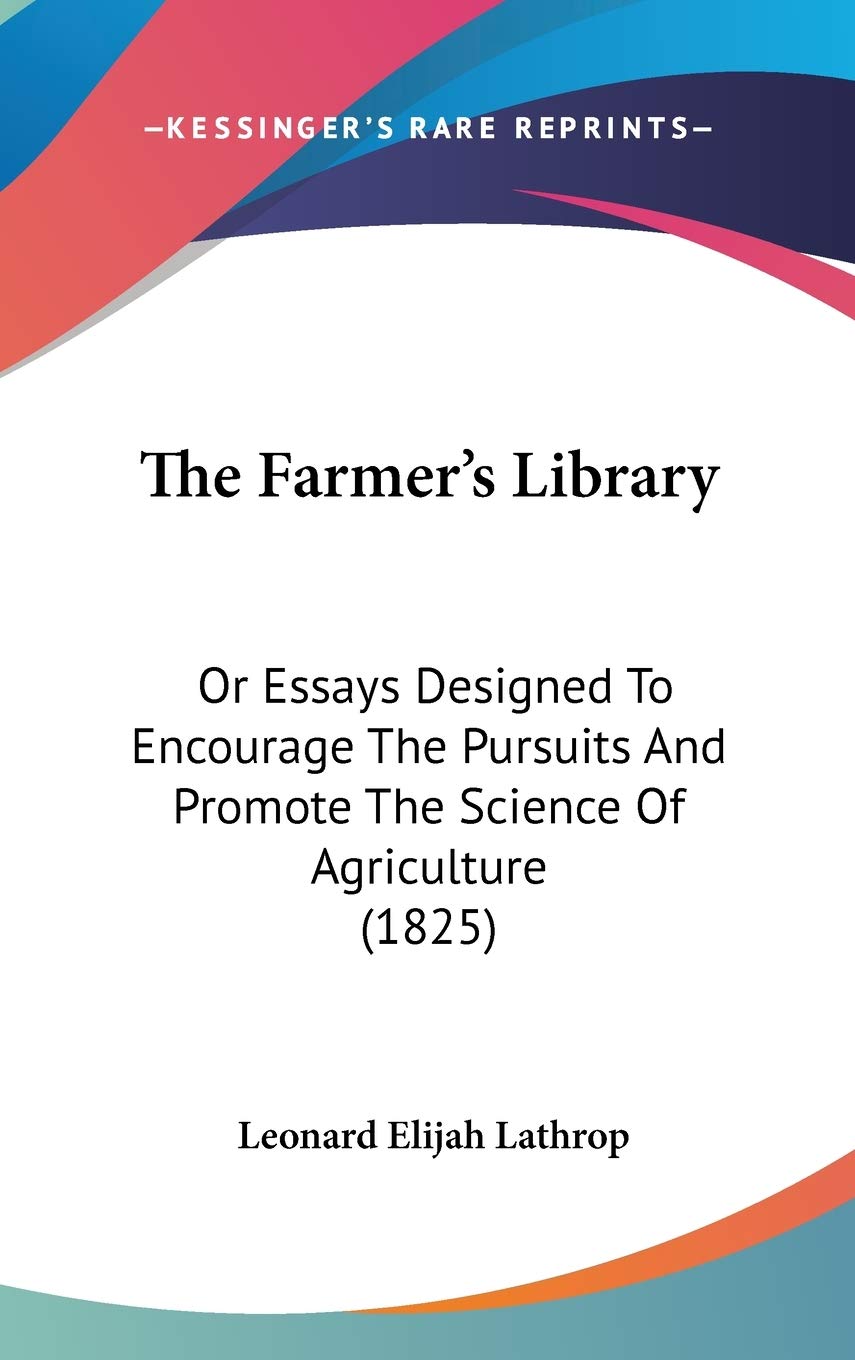 The Farmer's Library: Or Essays Designed To Encourage The Pursuits And Promote The Science Of Agriculture (1825) Social Sciences