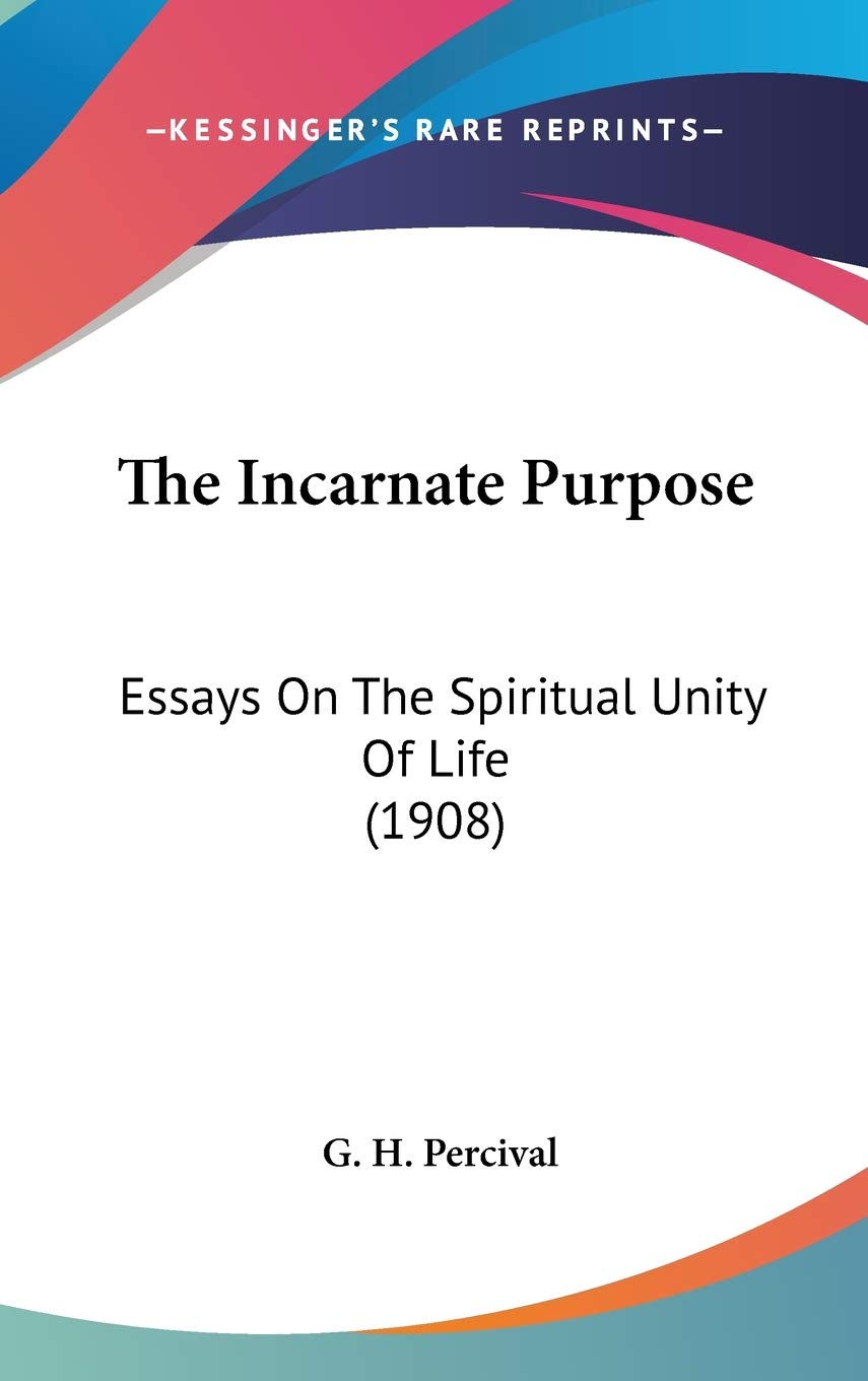 The Incarnate Purpose: Essays On The Spiritual Unity Of Life (1908) Philosophy