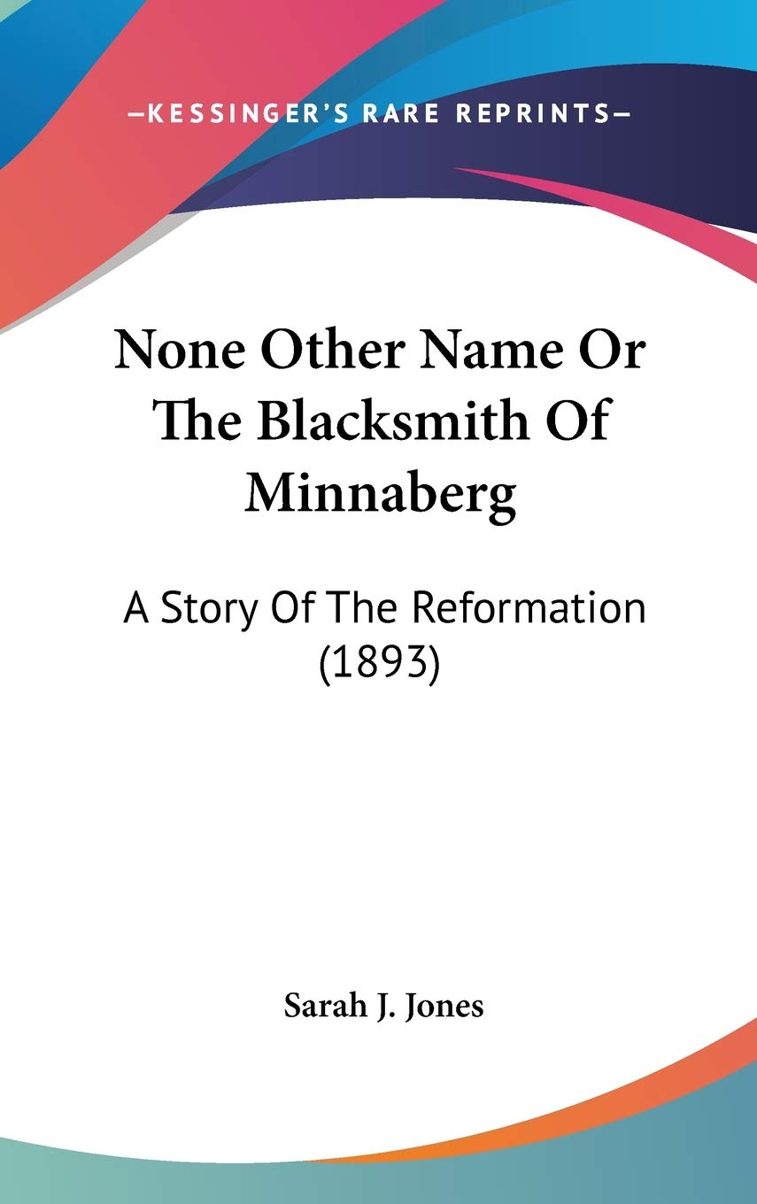 None Other Name Or The Blacksmith Of Minnaberg: A Story Of The Reformation (1893) Memories