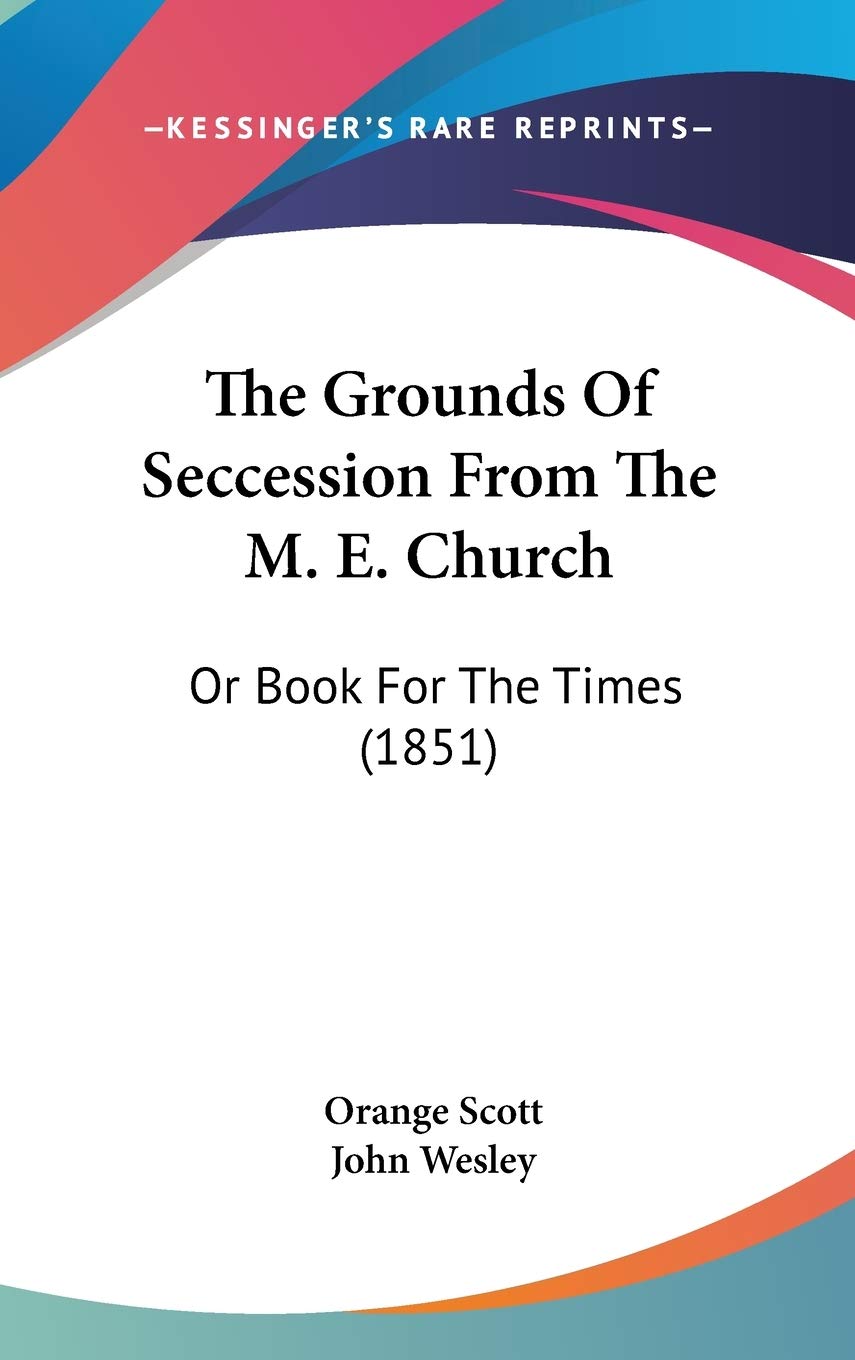 The Grounds Of Seccession From The M. E. Church: Or Book For The Times (1851) Essays & Short Stories